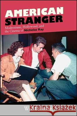 American Stranger: Modernisms, Hollywood, and the Cinema of Nicholas Ray Will Scheibel 9781438464121 State University of New York Press - książka