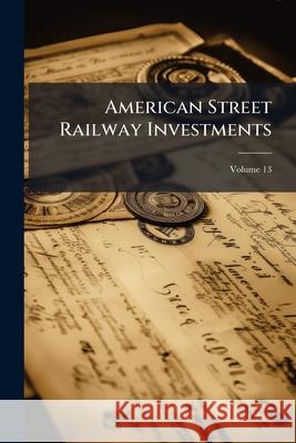 American Street Railway Investments, Volume 13 Anonymous 9781148843247  - książka