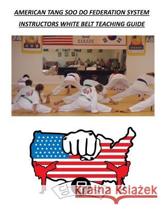 American Tang Soo Do Federation System: Instructors White Belt Teaching Guide Kjn David a. Wilson 9781979170703 Createspace Independent Publishing Platform - książka