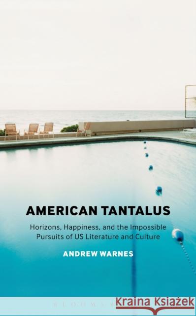 American Tantalus: Horizons, Happiness, and the Impossible Pursuits of Us Literature and Culture Andrew Warnes 9781501319624 Bloomsbury Academic - książka