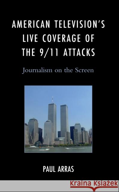 American Television's Live Coverage of the 9/11 Attacks: Journalism on the Screen Paul Arras 9781666932638 Lexington Books - książka