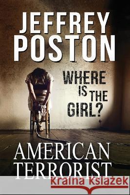 American Terrorist: Where is the Girl? Jeffrey Poston   9780986332807 Lomas & Turner Press - książka
