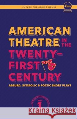 American Theatre in the Twenty-First Century: Absurd, Symbolic & Poetic Short Plays Melanie Coffey John Joseph Enright Alexander Scally 9781953818324 Future Publishing House - książka