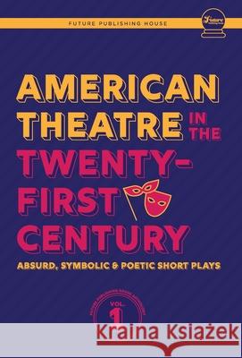 American Theatre in the Twenty-First Century: Absurd, Symbolic & Poetic Short Plays Alexander Scally Melanie Coffey John Joseph Enright 9781953818348 Future Publishing House - książka