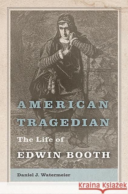 American Tragedian: The Life of Edwin Booth Daniel J. Watermeier 9780826220486 University of Missouri Press - książka