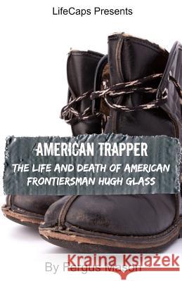 American Trapper: The Life and Death of American Frontiersman Hugh Glass Fergus Mason Lifecaps 9781629179063 Golgotha Press, Inc. - książka