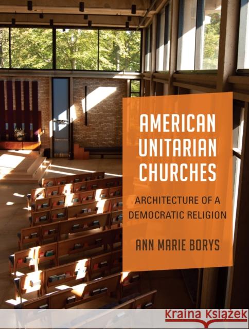 American Unitarian Churches: Architecture of a Democratic Religion Ann Marie Borys 9781625346032 University of Massachusetts Press - książka