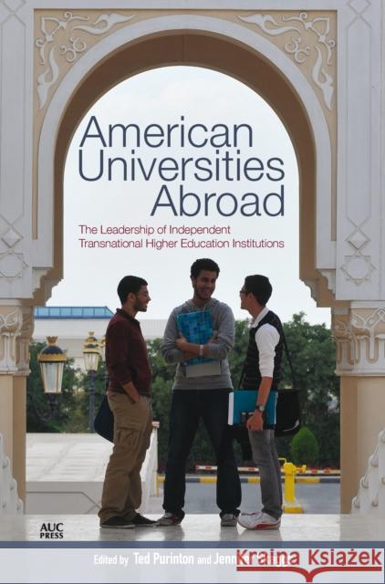 American Universities Abroad: The Leadership of Independent Transnational Higher Education Institutions Ted Purinton Jennifer Skaggs 9789774168406 American University in Cairo Press - książka