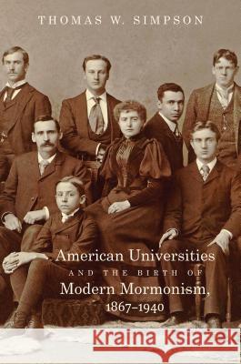 American Universities and the Birth of Modern Mormonism, 1867-1940 Thomas Wendell Simpson 9781469628639 University of North Carolina Press - książka