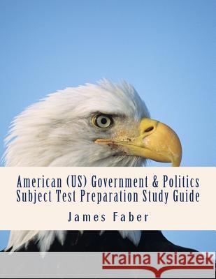 American (US) Government & Politics Subject Test Preparation Study Guide Faber, James 9781977677259 Createspace Independent Publishing Platform - książka