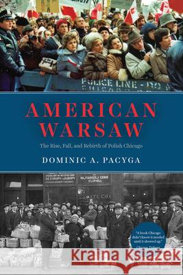 American Warsaw: The Rise, Fall, and Rebirth of Polish Chicago Dominic a. Pacyga 9780226815343 University of Chicago Press - książka