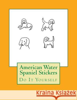American Water Spaniel Stickers: Do It Yourself Gail Forsyth 9781533198990 Createspace Independent Publishing Platform - książka