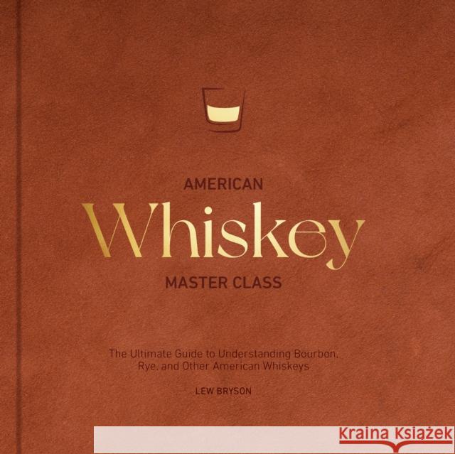 American Whiskey Master Class: The Ultimate Guide to Understanding Bourbon, Rye, and Other American Whiskeys Lew Bryson 9780760396209 Harvard Common Press - książka