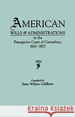 American Wills & Administrations in the Prerogative Court of Canterbury, 1610-1857 Peter Wilson Coldham 9780806312354 Genealogical Publishing Company - książka