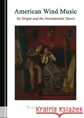 American Wind Music: Its Origin and the Instrumental Tutors Barry Araajo Kolman 9781527507807 Cambridge Scholars Publishing - książka