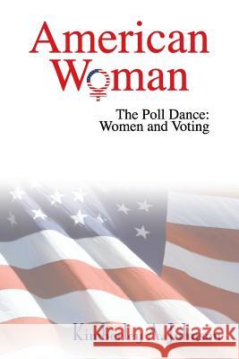 American Woman: The Poll Dance: Women and Voting Kimberley a. Johnson 9781500737313 Createspace - książka