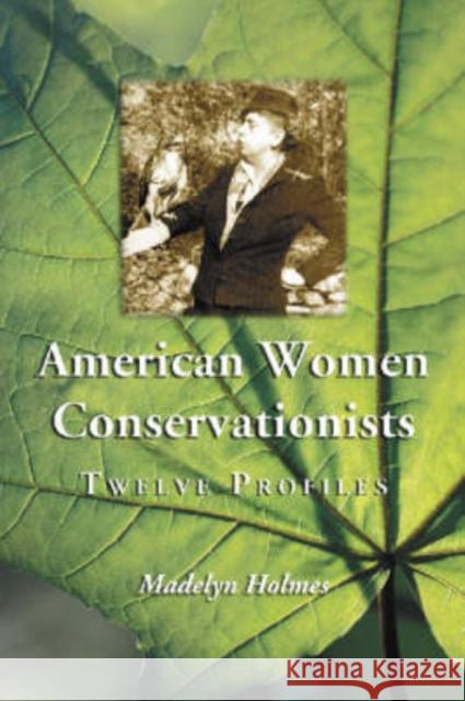 American Women Conservationists: Twelve Profiles Holmes, Madelyn 9780786417834 McFarland & Company - książka