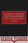 American Women Photographers: A Selected and Annotated Bibliography Kreisel, Martha 9780313304781 Greenwood Press