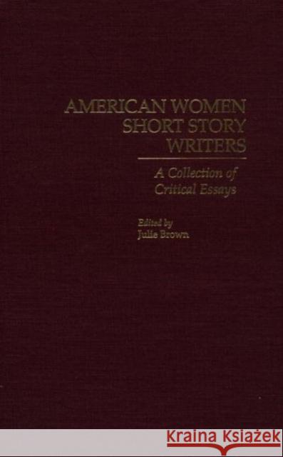 American Women Short Story Writers: A Collection of Critical Essays Brown, Julie 9780815313380 Garland Publishing - książka