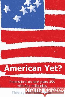 American Yet?: Impressions on Nine Years USA with Four Millennials Thierry Va 9781976513527 Createspace Independent Publishing Platform - książka