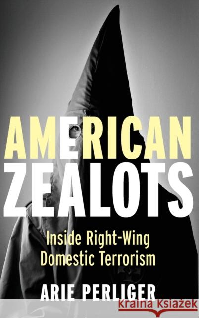 American Zealots: Inside Right-Wing Domestic Terrorism Arie Perliger 9780231167109 Columbia University Press - książka