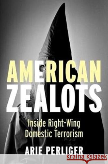 American Zealots: Inside Right-Wing Domestic Terrorism Perliger, Arie 9780231167116 Columbia University Press - książka