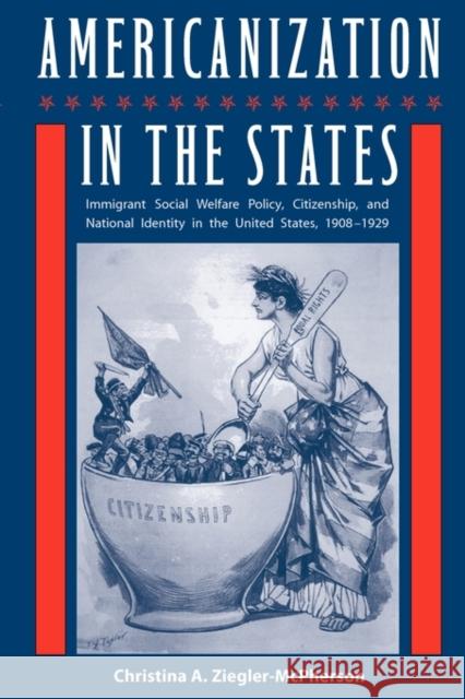 Americanization in the States: Immigrant Social Welfare Policy, Citizenship, and National Identity in the United States, 1908-1929 Christina A. Ziegler-McPherson 9780813035505 University Press of Florida - książka