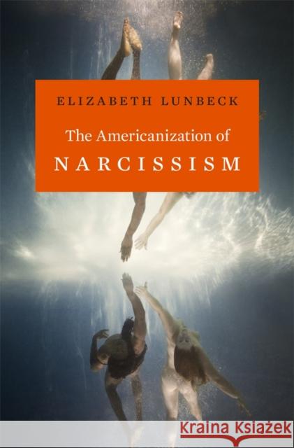 Americanization of Narcissism Lunbeck, Elizabeth 9780674724860 Harvard University Press - książka