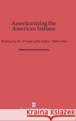 Americanizing the American Indians Francis Paul Prucha 9780674435049 Harvard University Press - książka