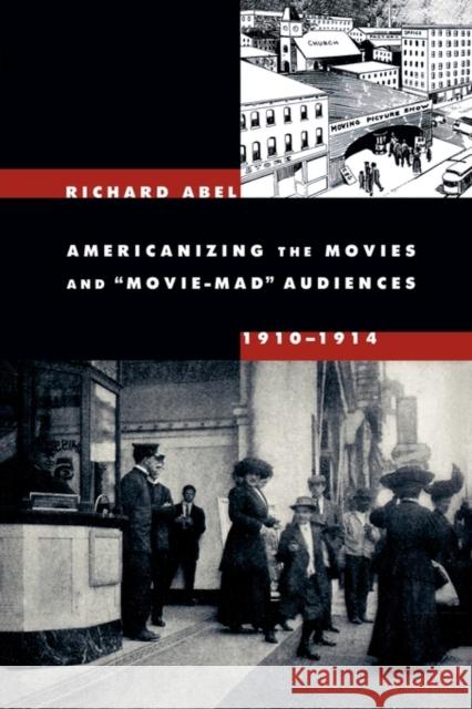 Americanizing the Movies and Movie-Mad Audiences, 1910-1914 Richard Abel 9780520247437 University of California Press - książka