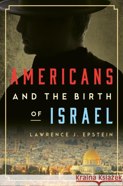 Americans and the Birth of Israel Lawrence J. Epstein 9781442271227 Rowman & Littlefield Publishers - książka