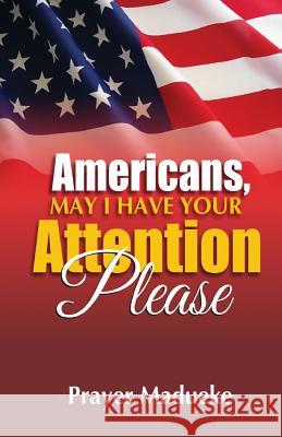 Americans, May I Have Your Attention Please! Prayer M. Madueke 9781518733468 Createspace - książka