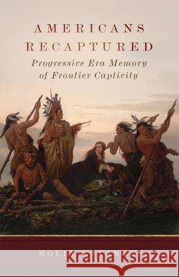 Americans Recaptured: Progressive Era Memory of Frontier Captivity Molly K. Varley 9780806194059 University of Oklahoma Press - książka