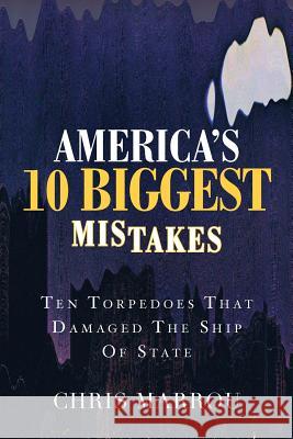 America's 10 Biggest Mistakes: Ten Torpedoes that Damaged the Ship of State Marrou, Chris 9781478183044 Createspace - książka