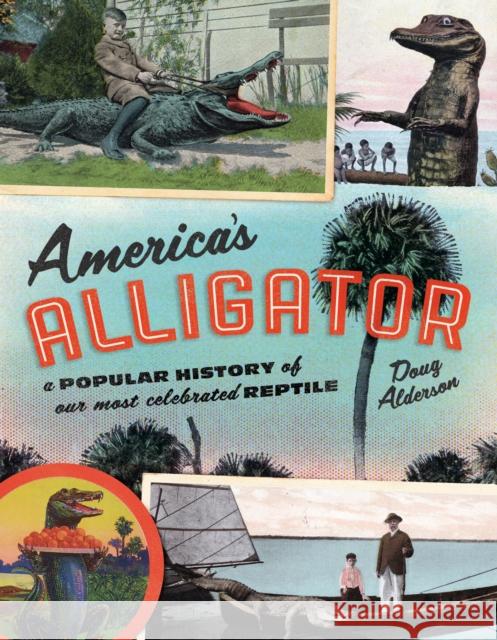 America's Alligator: A Popular History of Our Most Celebrated Reptile Doug Alderson 9781493048267 Lyons Press - książka