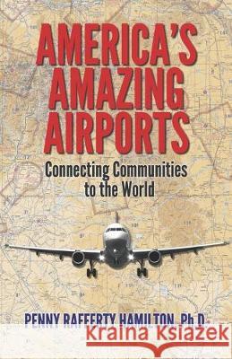 America's Amazing Airports: Connecting Communities to the World Penny Rafferty Hamilton 9781699237656 Independently Published - książka