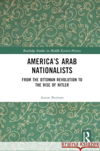 America's Arab Nationalists: From the Ottoman Revolution to the Rise of Hitler Aaron Berman 9781032215334 Routledge - książka