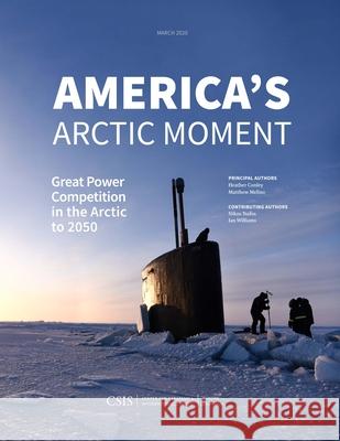 America's Arctic Moment: Great Power Competition in the Arctic to 2050 Heather A. Conley Matthew Melino Nikos Tsafos 9781538140130 Center for Strategic & International Studies - książka