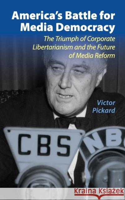 America's Battle for Media Democracy: The Triumph of Corporate Libertarianism and the Future of Media Reform Pickard, Victor 9781107038332 Cambridge University Press - książka