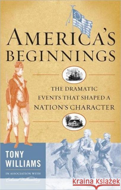 America's Beginnings: The Dramatic Events that Shaped a Nation's Character Williams, Tony J. 9781442204881 Rowman & Littlefield Publishers - książka