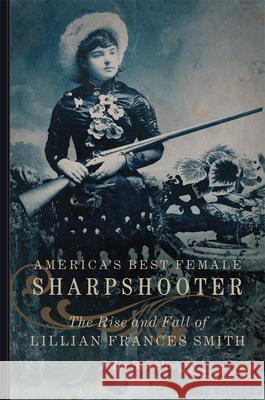 America's Best Female Sharpshooter: The Rise and Fall of Lillian Frances Smith Volume 2 Bricklin, Julia 9780806165455 University of Oklahoma Press - książka