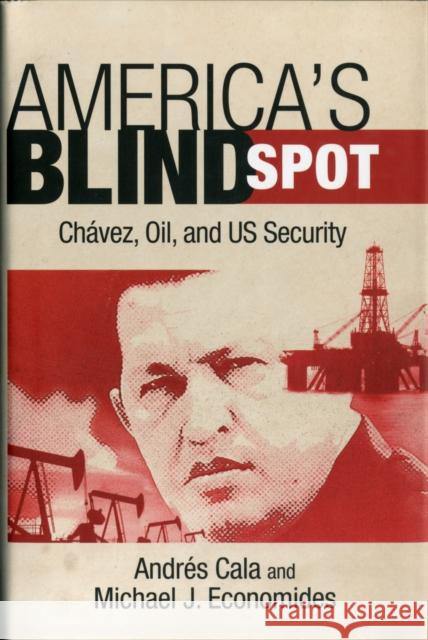 America's Blind Spot: Chavez, Oil, and U.S. Security Economides, Michael J. 9781441186690  - książka