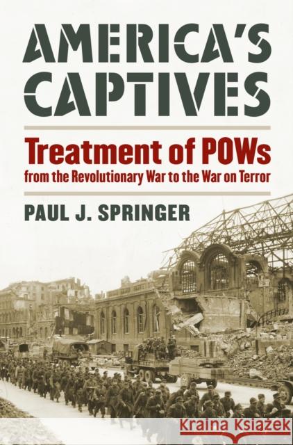 America's Captives: Treatment of POWs from the Revolutionary War to the War on Terror Springer, Paul J. 9780700617173 University Press of Kansas - książka