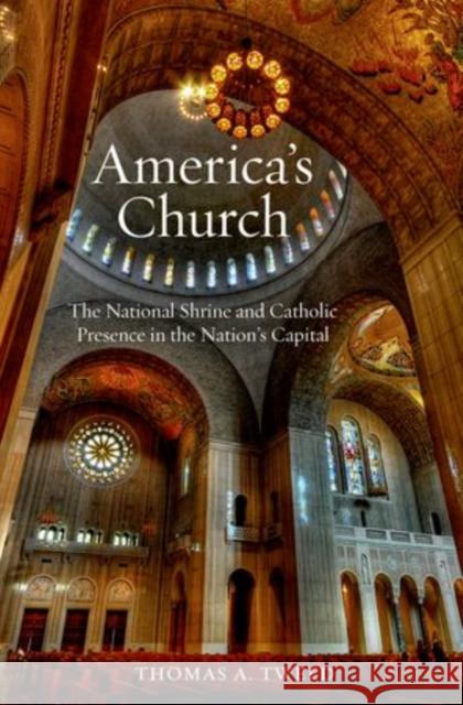 America's Church: The National Shrine and Catholic Presence in the Nation's Capital Tweed, Thomas A. 9780199782987 Oxford University Press, USA - książka