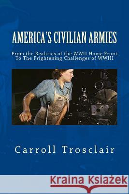 America's Citizen Armies: From The Home Front Realities of WWII To The Frightening Challenges of WWIII Trosclair, Carroll Paul 9781523434688 Createspace Independent Publishing Platform - książka