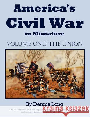 America's Civil War in Miniature: Vol. 1 the Union Long, Dennis 9781425921606 Authorhouse - książka
