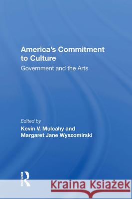 America's Commitment to Culture: Government and the Arts Kevin V. Mulcahy Margaret Jane Wyszomirski 9780367007102 Routledge - książka