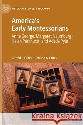 America's Early Montessorians: Anne George, Margaret Naumburg, Helen Parkhurst and Adelia Pyle Gutek, Gerald L. 9783030548346 Palgrave MacMillan - książka