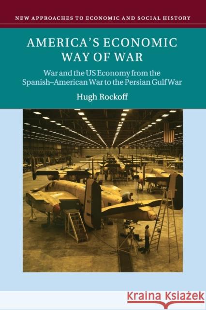 America's Economic Way of War: War and the Us Economy from the Spanish-American War to the Persian Gulf War Rockoff, Hugh 9780521676731  - książka