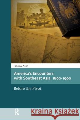 America's Encounters with Southeast Asia, 1800-1900: Before the Pivot Farish A. Noor 9781041175490 Routledge - książka